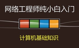 网络工程师纯小白入门系列视频课程01【计算机基础知识】