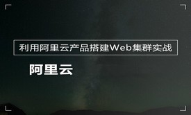 利用阿里云产品搭建Web集群实战讲解视频课程