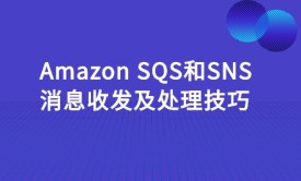 Amazon SQS和Amazon SNS消息收发及处理
